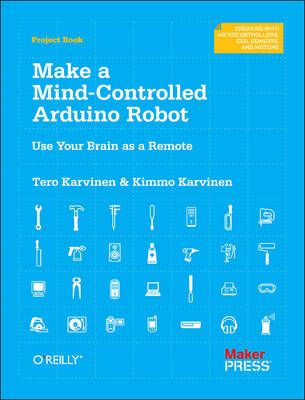 Make a Mind-Controlled Arduino Robot By Tero Karvinen, Kimmo Karvinen