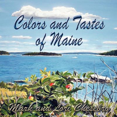 Colors and Tastes of Maine By Chesebro, Mark 9781449707095 (Paperback)
