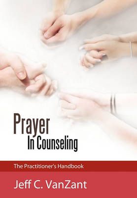 Prayer in Counseling By Jeff C Vanzant 9781449708313 (Hardback)
