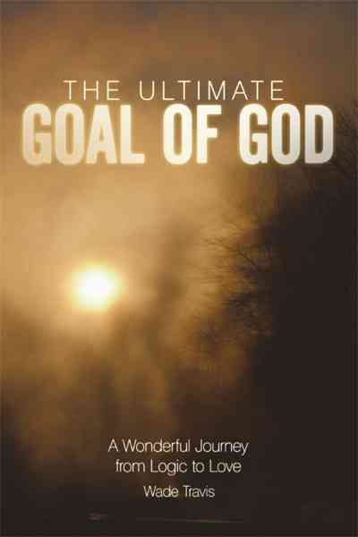 The Ultimate Goal of God By Wade Travis 9781449714932 (Hardback)