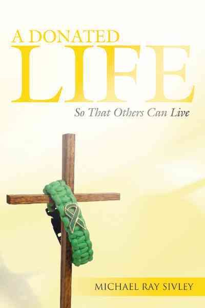 A Donated Life By Michael Ray Sivley 9781449719265 (Paperback)