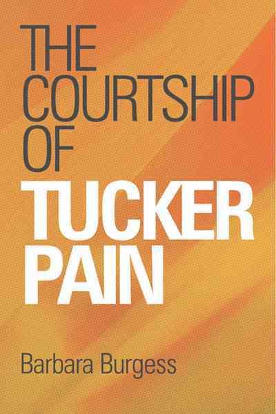 The Courtship Of Tucker Pain By Barbara Burgess 9781449720216
