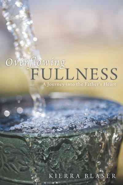 Overflowing Fullness By Kierra Blaser 9781449724276 (Paperback)