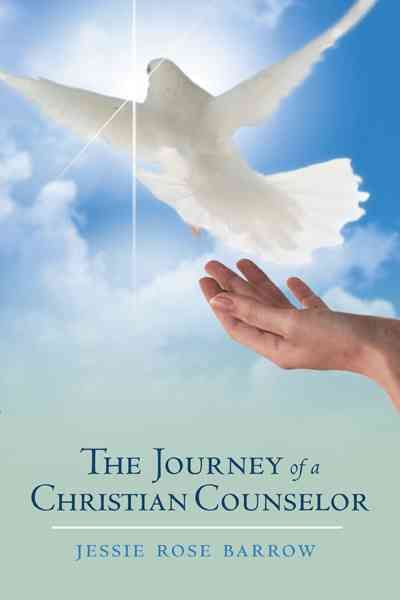 The Journey of A Christian Counselor By Jessie Rose Barrow