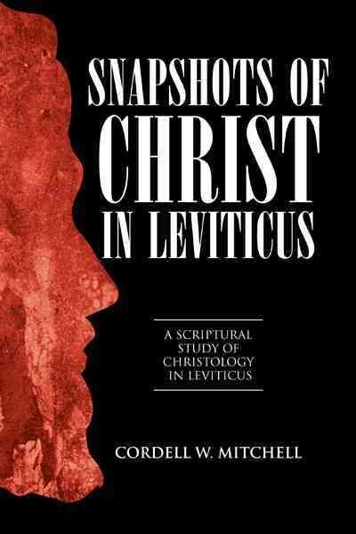 Snapshots of Christ in Leviticus By Cordell W. Mitchell 9781449754327