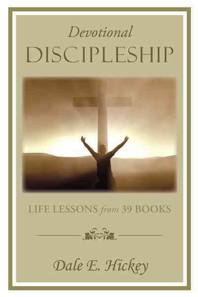 Devotional Discipleship By Dale E. Hickey 9781449757779 (Hardback)