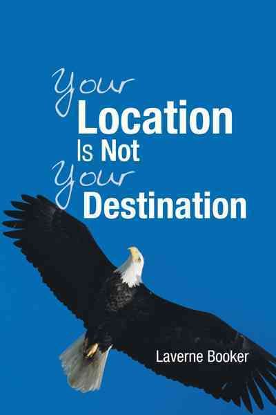 Your Location Is Not Your Destination By Laverne Booker 9781449774455