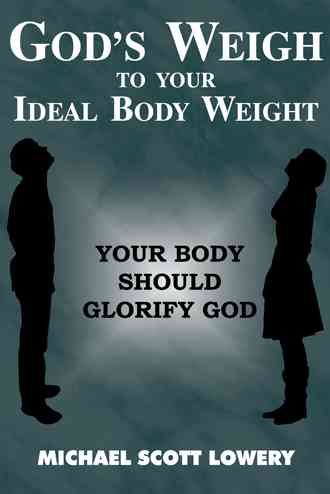 God's Weigh to Your Ideal Body Weight By Michael Scott Lowery