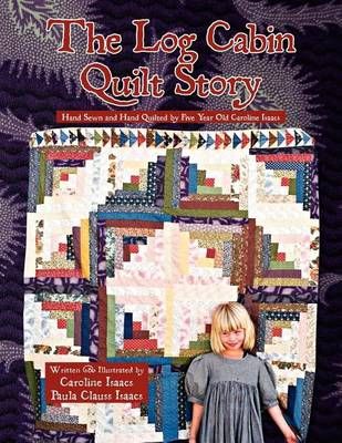 The Log Cabin Quilt Story By Caroline Isaacs and Paula Clauss Isaacs