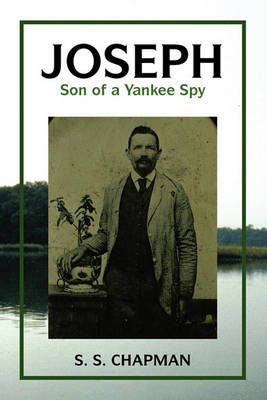 Joseph, Son of a Yankee Spy By S S Chapman 9781450029483 (Paperback)