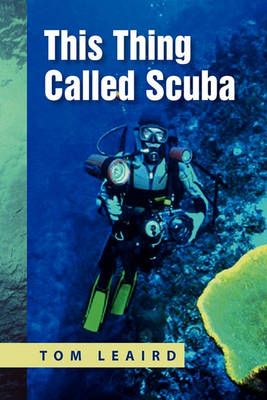 This Thing Called Scuba By Tom Leaird 9781450030427 (Paperback)