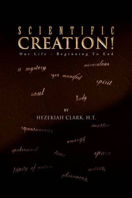 Scientific Creation! By Hezekiah H T Clark 9781450030823 (Hardback)