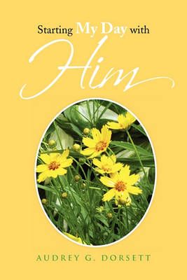 Starting My Day with Him By Audrey G Dorsett 9781450035248 (Paperback)