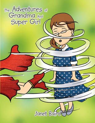 The Adventures of Grandma and Supergirl By Janet Baird 9781450038157