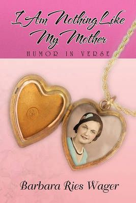 I Am Nothing Like My Mother By Wager, Barbara Ries 9781450039000