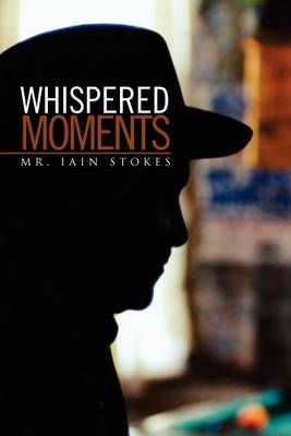 Whispered Moments By STOKES, IAIN 9781450047647 (Paperback)