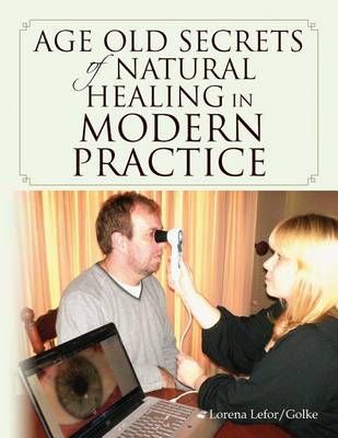 Age old Secrets of Natural Healing in Modern Practice 9781450056052