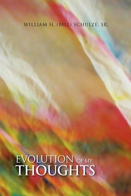 Evolution of My Thoughts By Sr William H (Bill) Schulze 9781450057929