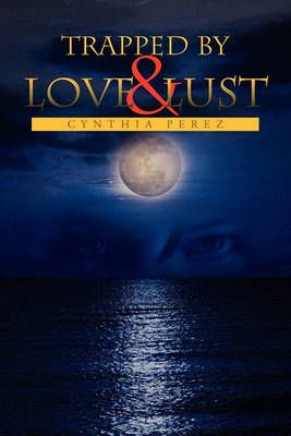 Trapped by Love and Lust By Cynthia Perez 9781450058773 (Paperback)