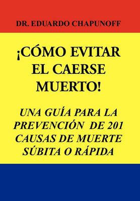 Como Evitar El Caerse Muerto! By Dr Eduardo Chapunoff 9781450060578