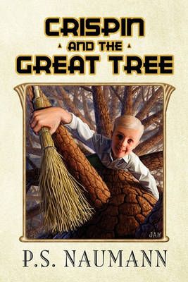 Crispin and the Great Tree By P S Naumann 9781450064194 (Hardback)