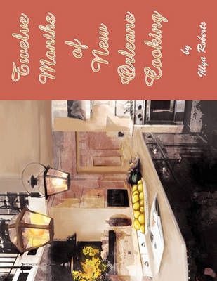 Twelve Months of New Orleans Cooking By Illya Roberts 9781450096638