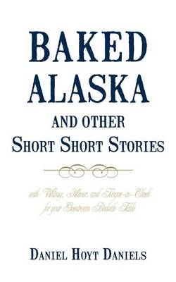 Baked Alaska and Other Short Short Stories 9781450201728 (Paperback)