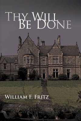 Thy Will Be Done By F Fritz William F Fritz 9781450211970 (Hardback)