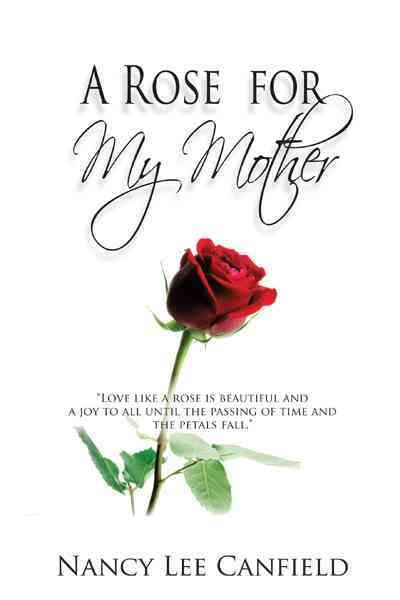 A Rose for My Mother: A Memoir By Canfield, Nancy Lee 9781450231237