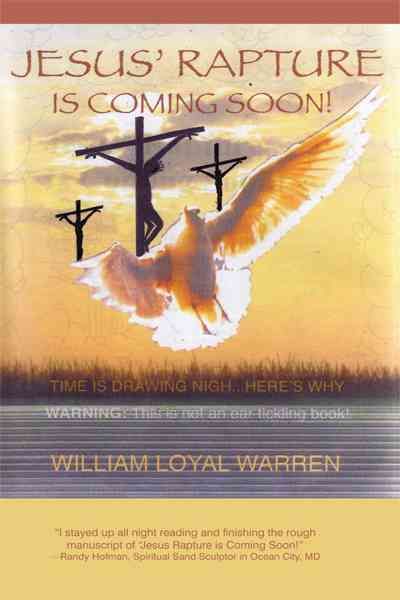 Jesus' Rapture is Coming Soon! By William Loyal Warren 9781450233811
