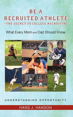 Be a Recruited Athlete-The Secret to College Recruiting 9781450244725