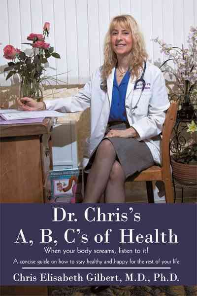 Dr. Chris's A, B, C's of Health By Chris Elisabeth, MD, PhD Gilbert