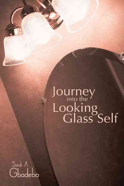Journey Into the Looking Glass Self By Gbadebo, Sarah A. 9781450249324