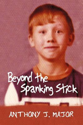 Beyond the Spanking Stick By Anthony J Major 9781450255394 (Paperback)