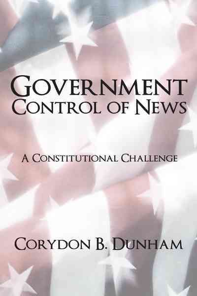 Government Control of News By Corydon B Dunham 9781450264068