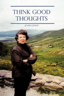 Think Good Thoughts By J P (Pat) Lynch 9781450268066 (Paperback)