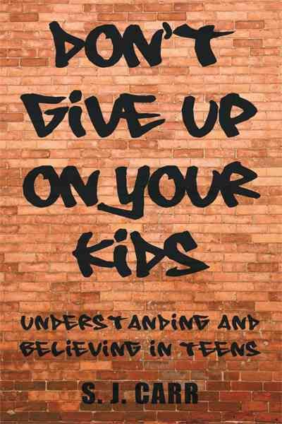 Don't Give Up on Your Kids By S J Carr 9781450268479 (Paperback)