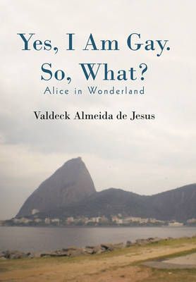 Yes, I Am Gay. So, What?: Alice in Wonderland 9781450269964