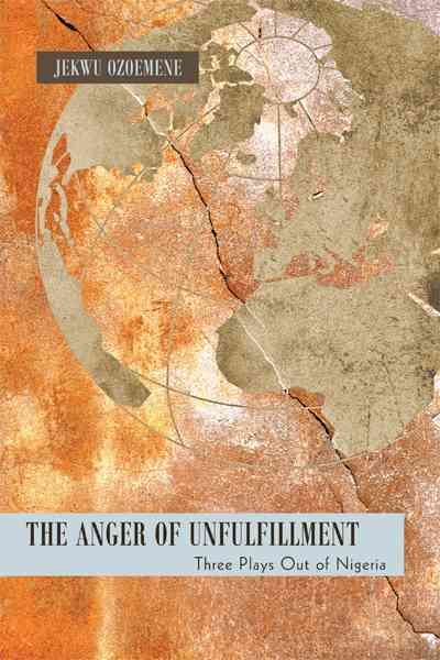 The Anger of Unfulfillment: Three Plays Out of Nigeria 9781450274883
