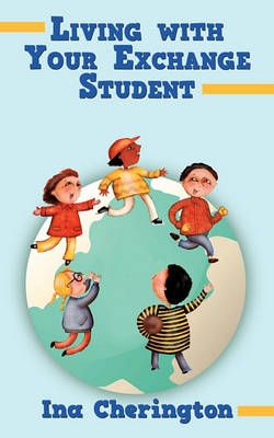 Living with Your Exchange Student By Ina Cherington 9781450276191