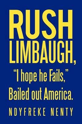 Rush Limbaugh, "I hope he Fails," Bailed out America. 9781450277853
