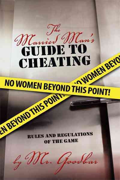 The Married Man's Guide to Cheating By Mr Goodbar 9781450278164