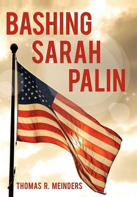 Bashing Sarah Palin By Meinders, Thomas R. 9781450298643 (Hardback)