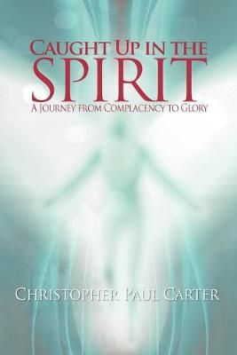 Caught Up in the Spirit By Christopher Paul Carter 9781450799706