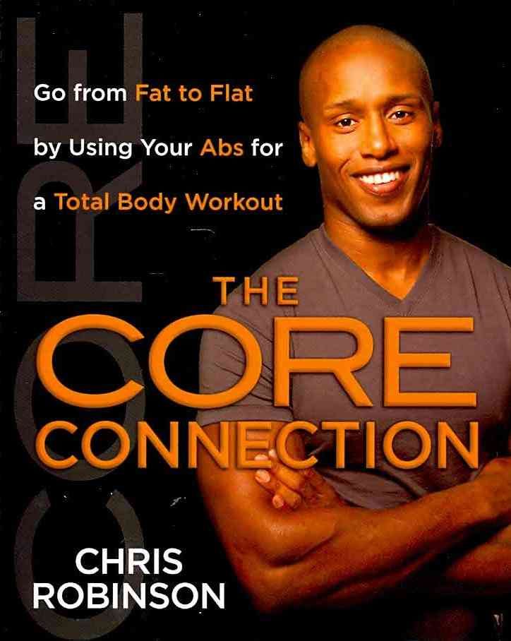 The Core Connection: Go from Fat to Flat by Using Your ABS for a Total