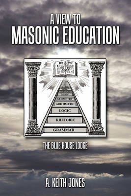 A View to Masonic Education By A. Keith Jones 9781452000213