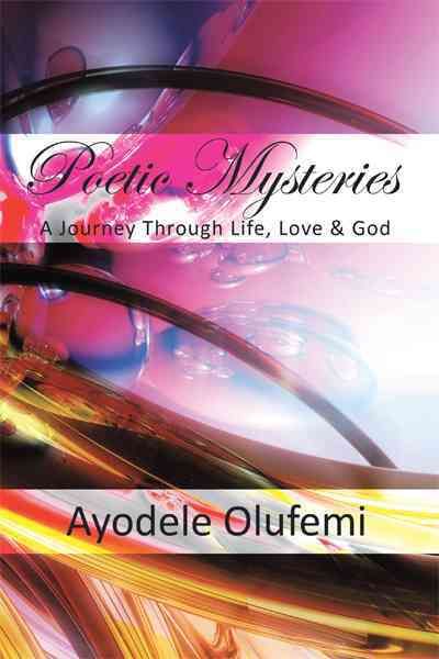 Poetic Mysteries: A Journey Through Life, Love, & God 9781452011653