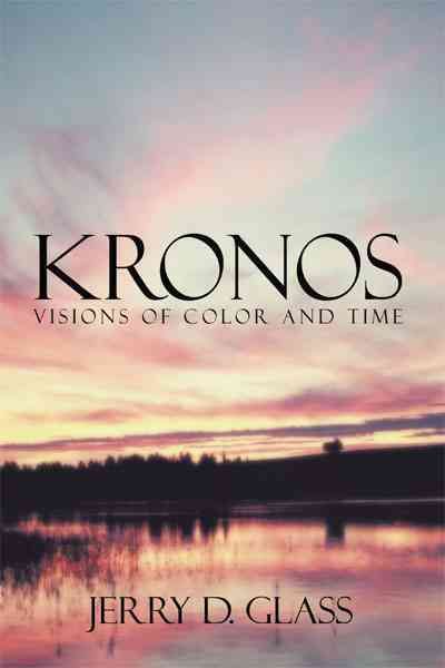 KRONOS Visions of Color and Time By Jerry D. Glass 9781452020365