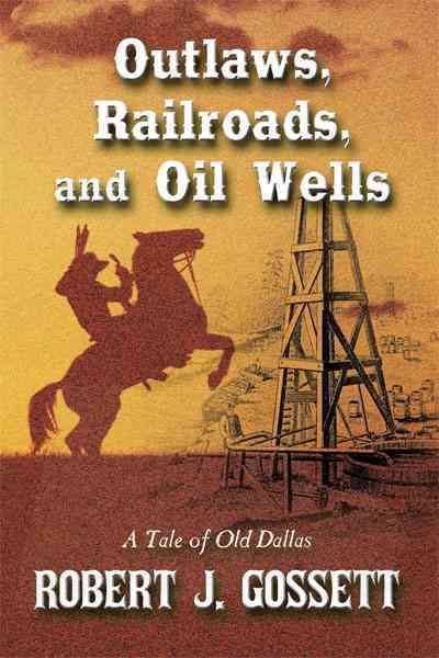 Outlaws, Railroads, and Oil Wells: A Tale of Old Dallas 9781452043333