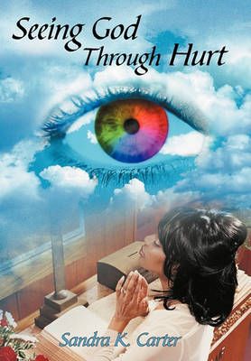 Seeing God Through Hurt By Sandra K. Carter 9781452049571 (Hardback)